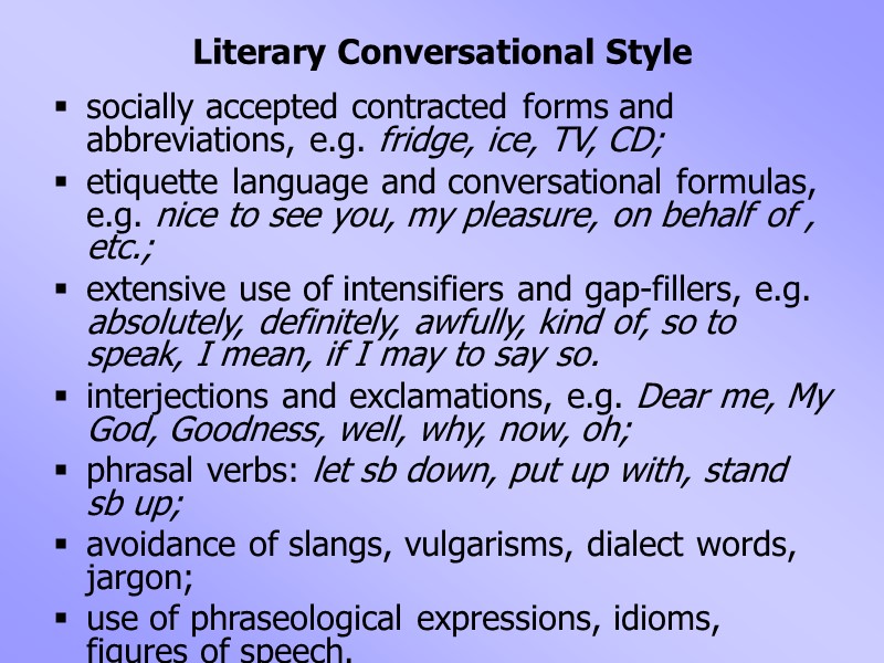 Literary Conversational Style socially accepted contracted forms and abbreviations, e.g. fridge, ice, TV, CD;